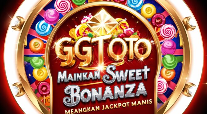 GGTOTO Sweet Bonanza: Gacor Parah Hari Ini!